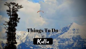 Read more about the article 10 Best Things to Do in Kullu – Adventure Heaven for Everyone